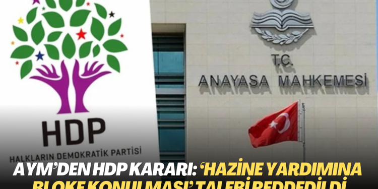 AYM’den HDP kararı: ‘Hazine yardımına bloke konulması’ talebi reddedildi