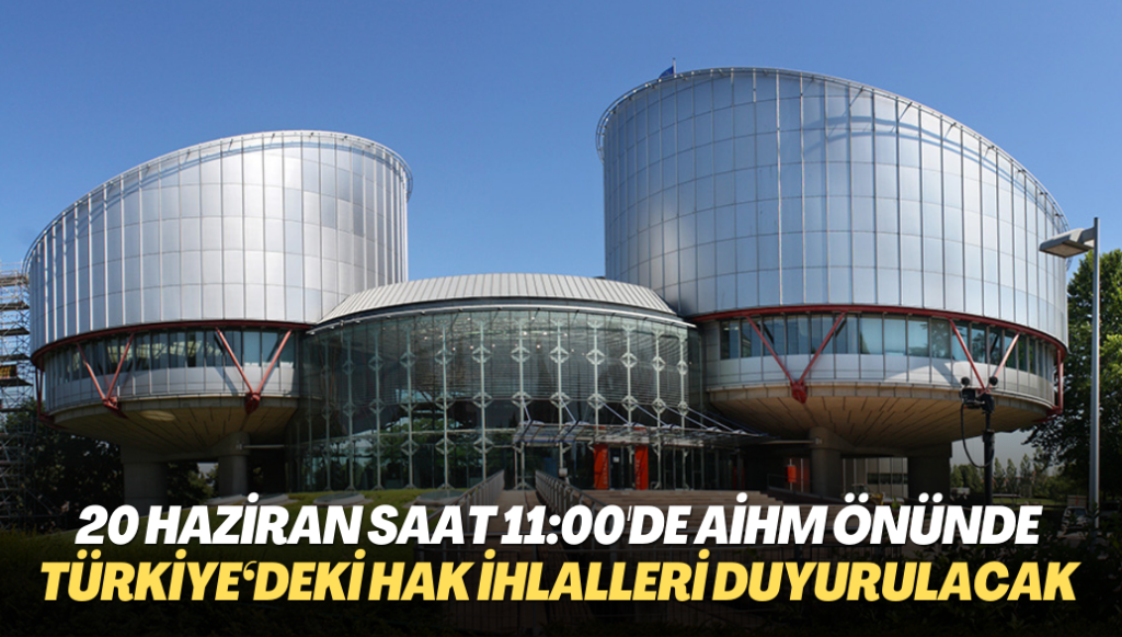 Adalet buluşması 20 Haziran saat 11:00’de AİHM önünde: Gündem Türkiye‘deki ağır İnsan Hakları İhlalleri