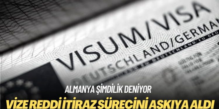 Almanya şimdilik deniyor: Vize reddi itiraz sürecini askıya aldı