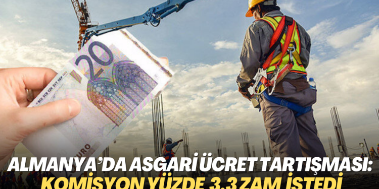 Almanya’da asgari ücret tartışması: Komisyon yüzde 3,3 zam istedi