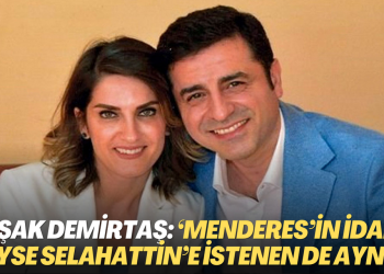 Başak Demirtaş: ‘Menderes’in idamı siyaseten neyse Selahattin’e istenen de aynısı