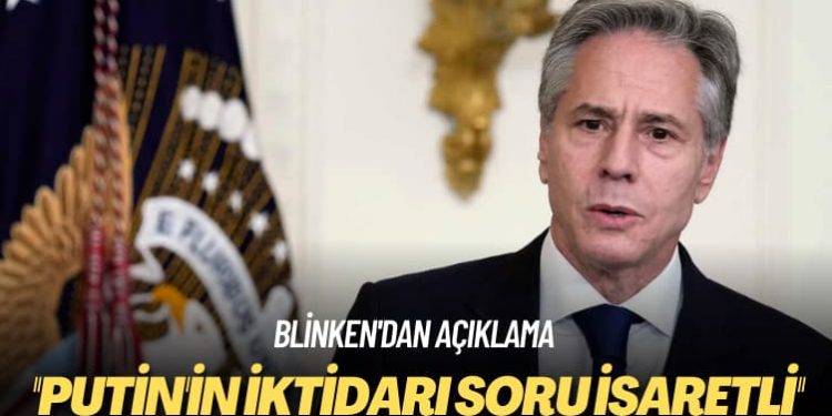 Blinken’dan açıklama: Putin’in iktidarı soru işaretli