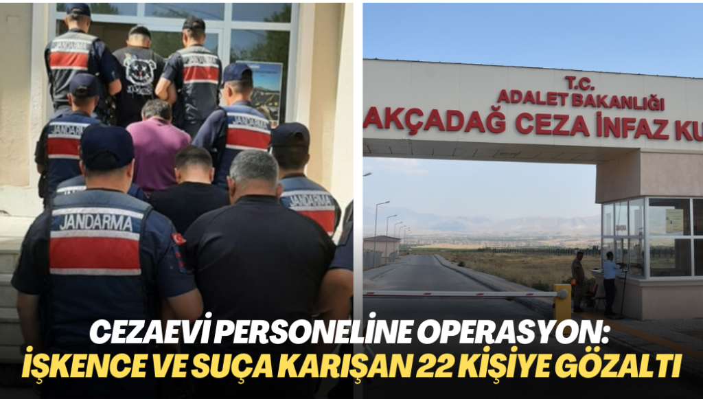 Cezaevi personeline operasyon: İşkence ve suça karışan 22 kişi gözaltına alındı