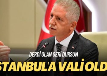 Derdi olan geri dursun: İstanbul’a vali oldu