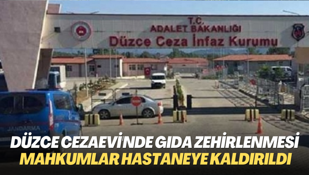 Düzce’de T tipi Cezaevi’nde mahkumlar gıda zehirlenmesiyle hastaneye kaldırıldı