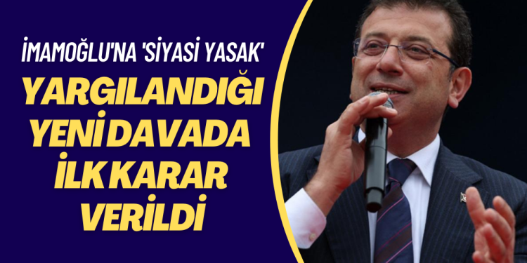 Ekrem İmamoğlu’nun ‘siyasi yasak’ talebiyle yargılandığı yeni davada ilk karar verildi