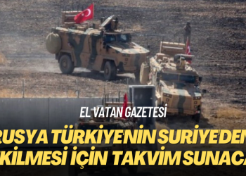 El Vatan gazetesi: Rusya Türkiye’nin Suriye’den çekilmesi için Astana’da takvim sunacak