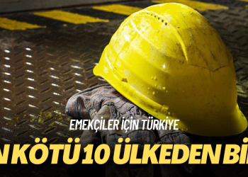 Emekçiler için Türkiye: En kötü 10 ülkeden biri