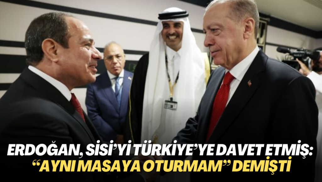 Erdoğan, Sisi’yi Türkiye’ye davet etmiş: “Aynı masaya oturup darbecileri meşrulaştırmam” demişti