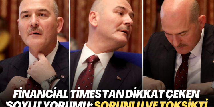 Financial Times’tan dikkat çeken ‘Soylu’ yorumu: Sorunlu ve toksikti