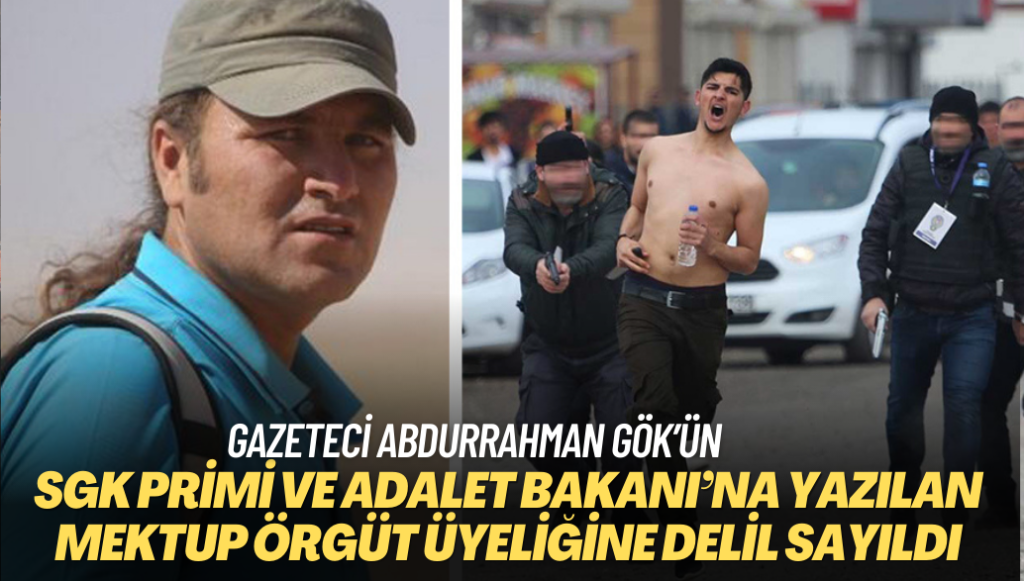 Gazeteci Abdurrahman Gök’ün SGK primi ve eski Adalet Bakanı’na yazılan mektubu haberleştirmesi örgüt üyeliğine delil sayıldı