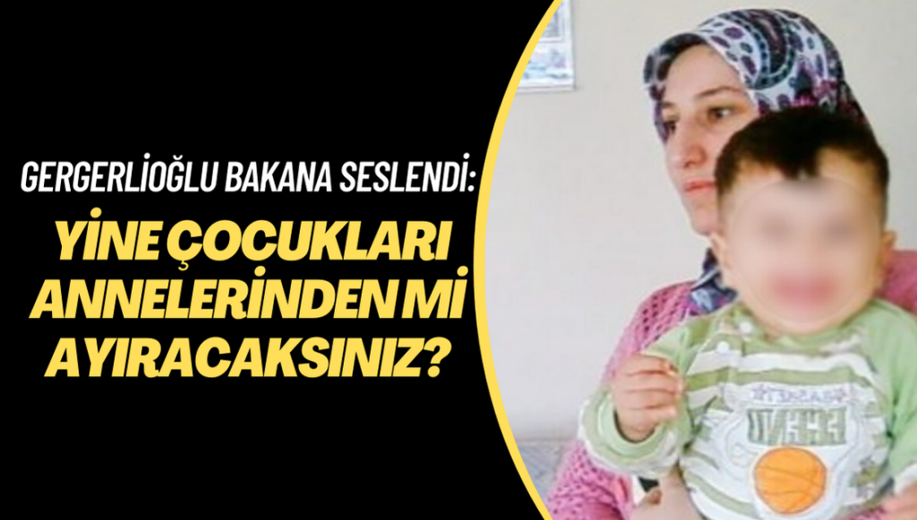 Gergerlioğlu Adalet Bakanlığı’na seslendi: Yine çocukları annelerinden mi ayıracaksınız?