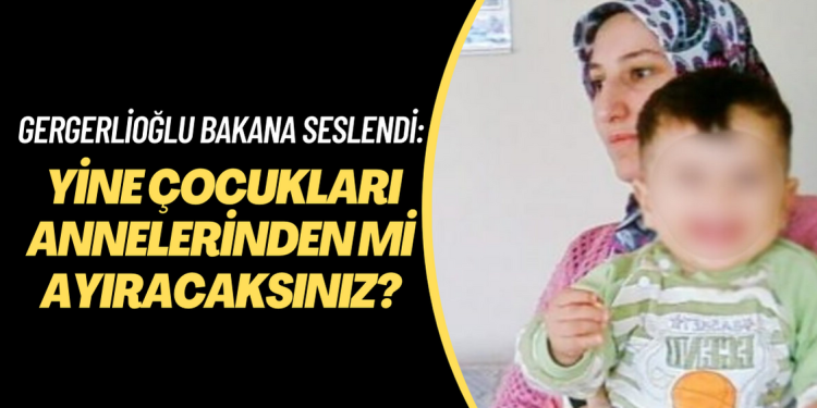 Gergerlioğlu Adalet Bakanlığı’na seslendi: Yine çocukları annelerinden mi ayıracaksınız?