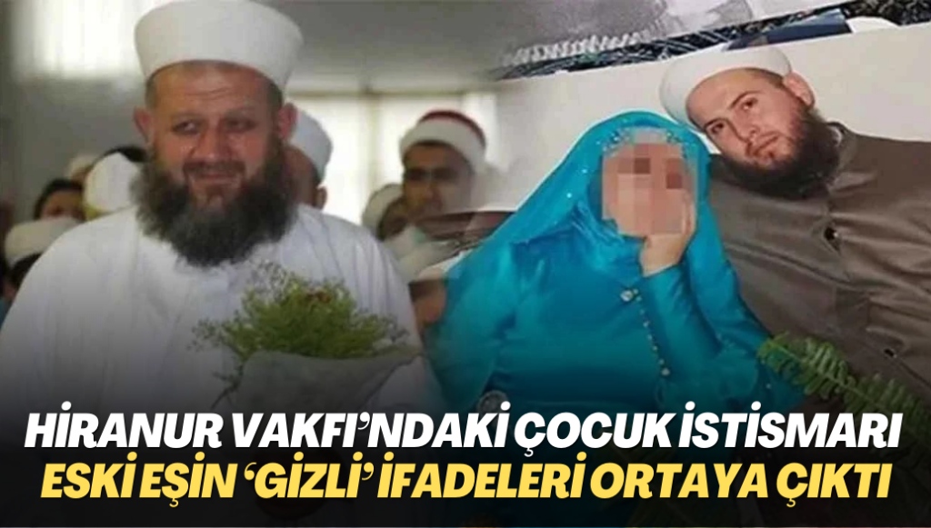 Hiranur Vakfı’ndaki çocuk istismarı davasında eski eşin ‘gizli’ ifadeleri ortaya çıktı