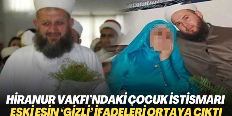 Hiranur Vakfı’ndaki çocuk istismarı davasında eski eşin ‘gizli’ ifadeleri ortaya çıktı