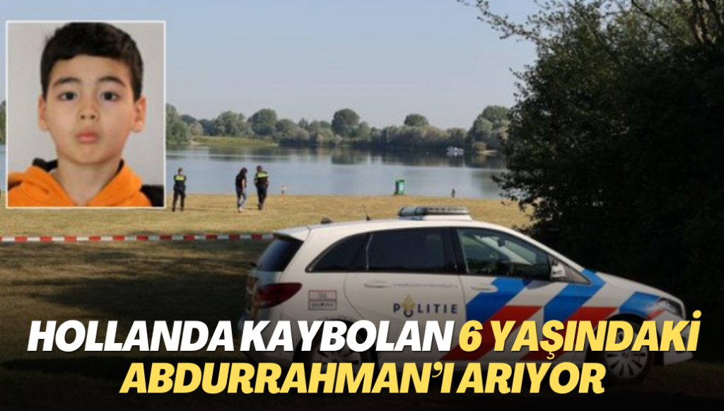 Hollanda Lith’te kaybolan 6 yaşındaki Abdurrahman’ı arıyor