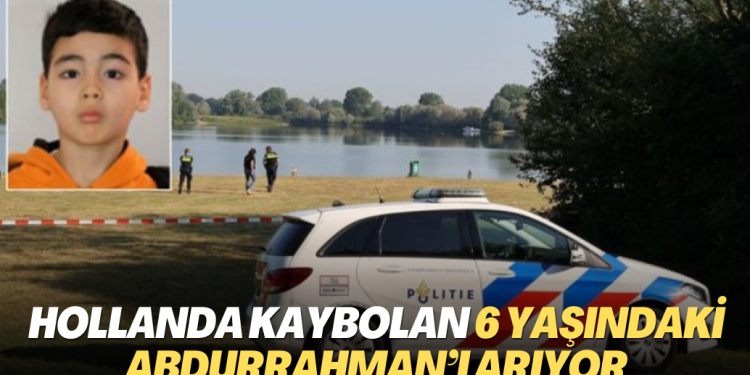 Hollanda Lith’te kaybolan 6 yaşındaki Abdurrahman’ı arıyor