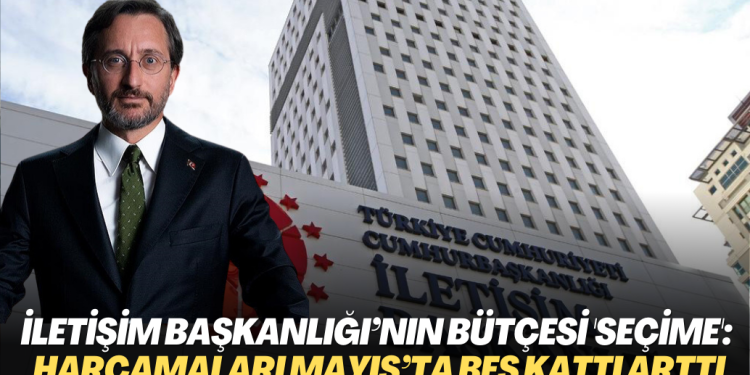 İletişim Başkanlığı’nın bütçesi ‘seçime’ gitti: Harcamaları Mayıs’ta beş kattı arttı