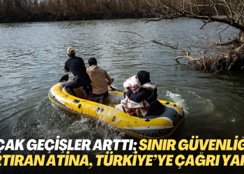 Kaçak geçişler arttı; sınır güvenliğini artıran Atina, Türkiye’ye çağrı yaptı