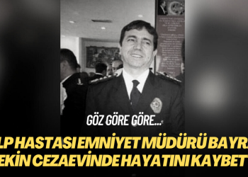 Kalp hastası emniyet müdürü Bayram Tekin cezaevinde hayatını kaybetti