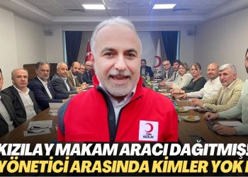 Kızılay makam aracı dağıtmış! 57 yönetici arasında kimler yok ki?