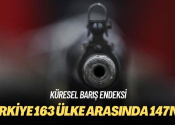 Küresel Barış Endeksi: Türkiye 163 ülke arasında 147’nci