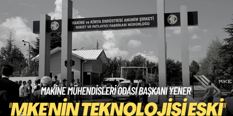 Makine Mühendisleri Odası Başkanı Yener: MKE’nin teknolojisi eski
