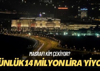 Masrafı kim çekiyor? Günlük 14 milyon lira ‘yiyor’