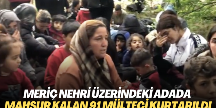 Meriç Nehri üzerindeki adada mahsur kalan 91 mülteci kurtarıldı