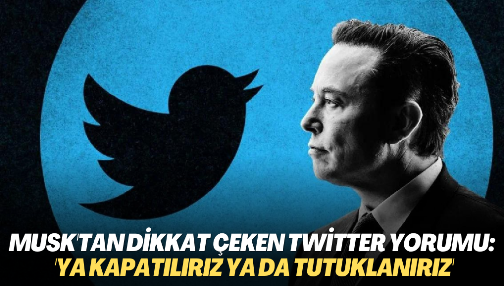 Musk’tan dikkat çeken Twitter yorumu: ‘Ya kapatılırız ya da tutuklanırız’