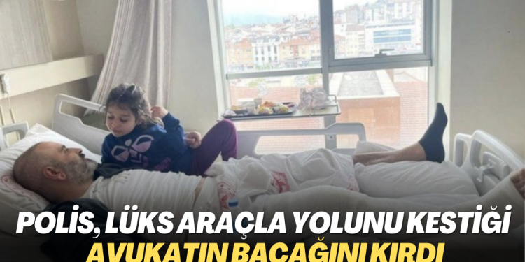 Polis, lüks araçla yolunu kestiği avukatın bacağını kırdı