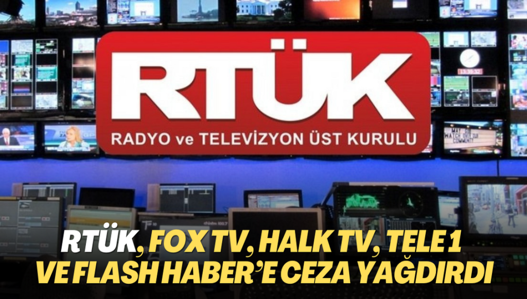 RTÜK, Fox TV, Halk TV, Tele 1 ve Flash Haber’e ceza yağdırdı