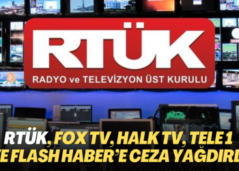 RTÜK, Fox TV, Halk TV, Tele 1 ve Flash Haber’e ceza yağdırdı