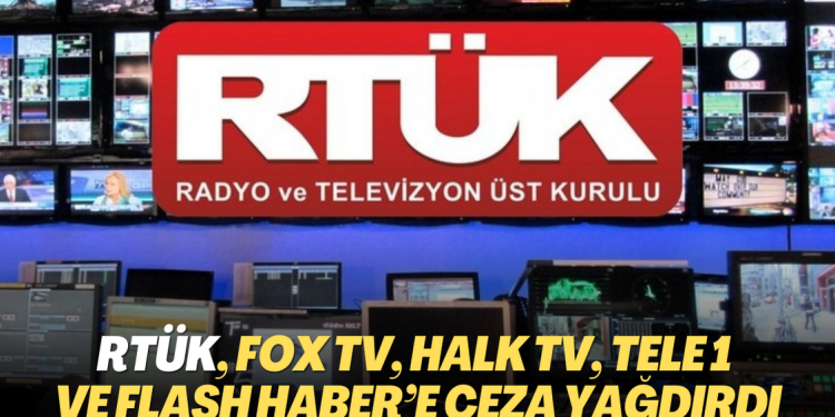 RTÜK, Fox TV, Halk TV, Tele 1 ve Flash Haber’e ceza yağdırdı