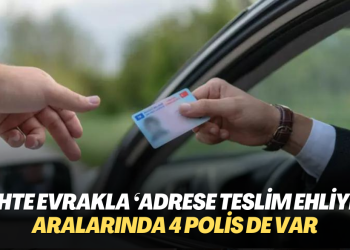 Sahte evrakla ‘adrese teslim ehliyet’ hizmeti: Aralarında 4 polis de var