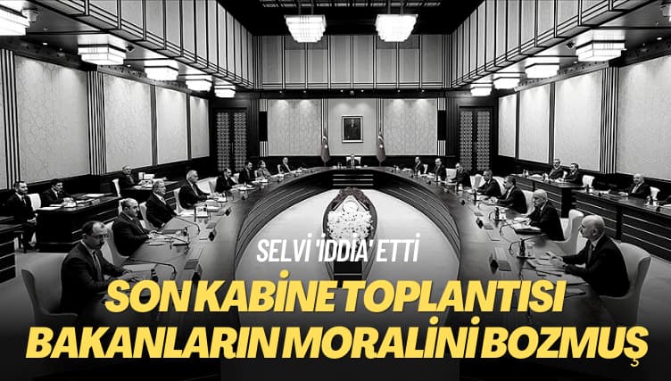 Selvi ‘iddia’ etti: Son kabine toplantısı bakanların moralini bozmuş