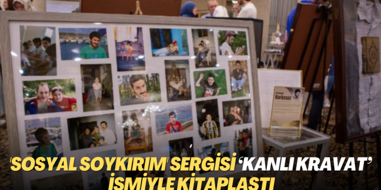 Sosyal Soykırım Sergisi ‘Kanlı Kravat’ İsmiyle Kitaplaştı
