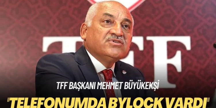 TFF Başkanı Mehmet Büyükekşi: Telefonumda Bylock vardı, devlet sorun görmedi
