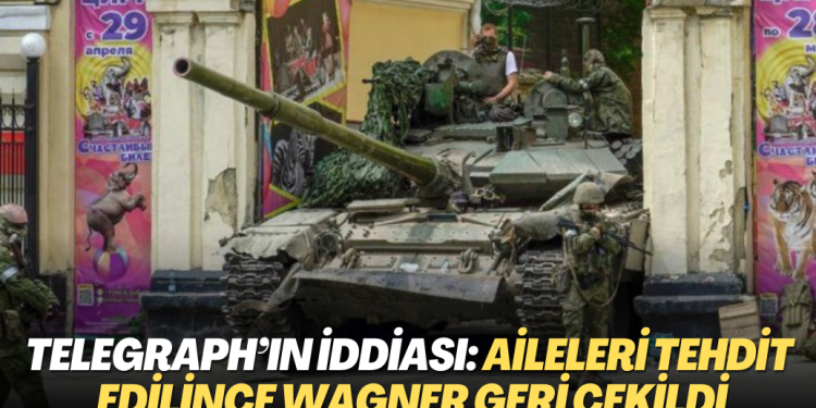 Telegraph’ın iddiası: Aileleri tehdit edilince Wagner geri çekildi