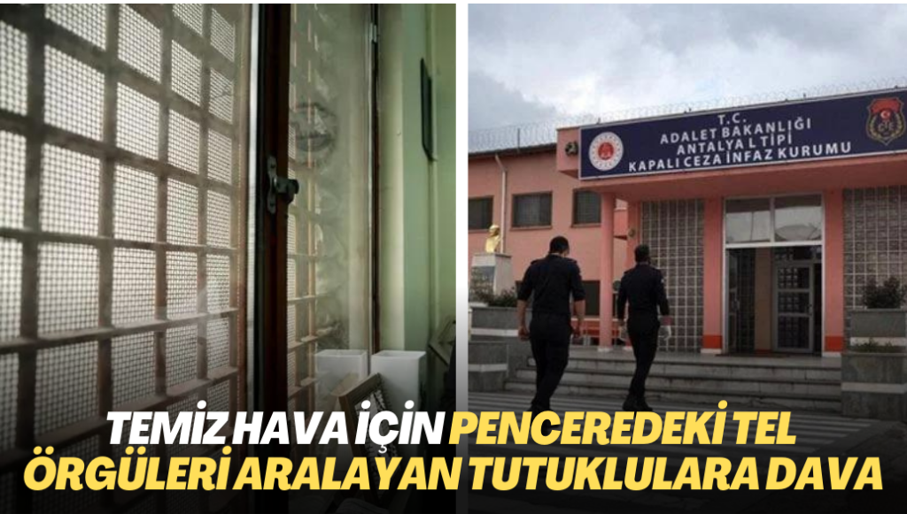 Temiz hava için penceredeki tel örgüleri aralayan tutuklulara dava