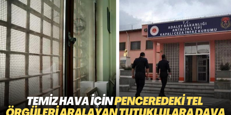 Temiz hava için penceredeki tel örgüleri aralayan tutuklulara dava
