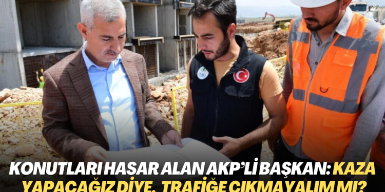 Teslim ettiği konutları hasar alan AKP’li başkan: Kaza yapacağız diye, trafiğe çıkmayalım mı