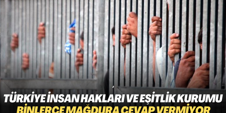 Türkiye İnsan Hakları ve Eşitlik Kurumu, hak ihlaline uğrayan mağdurların başvurusunu cevapsız bıraktı