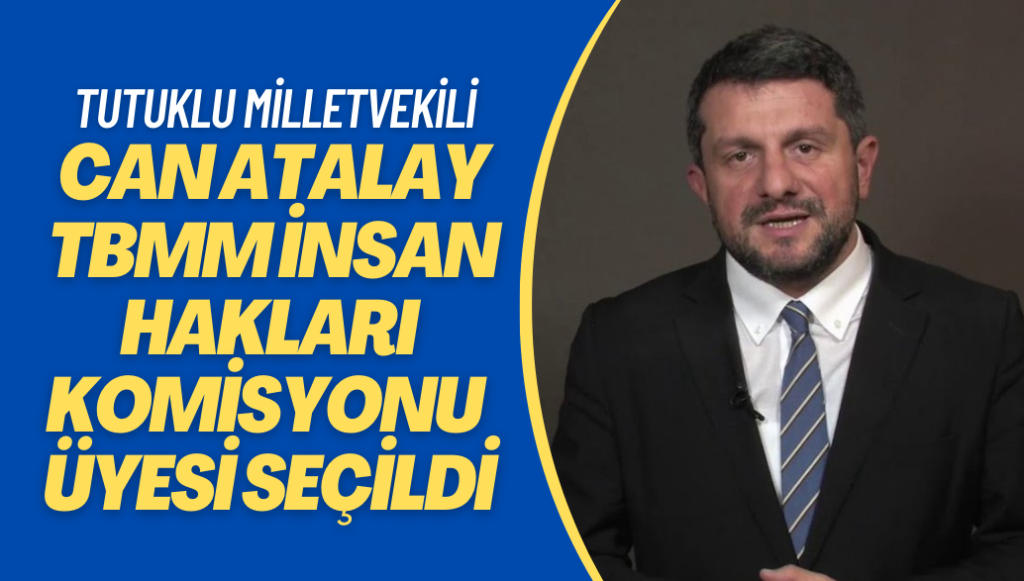 Tutuklu vekil Can Atalay TBMM İnsan Hakları Komisyonu asil üyesi seçildi