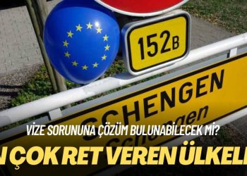 Vize sorununa çözüm bulunabilecek mi? En çok ret veren ülkeler