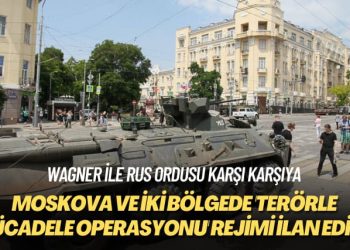 Wagner ile Rus ordusu karşı karşıya: Moskova ve iki bölgede ‘terörle mücadele operasyonu’ rejimi ilan edildi