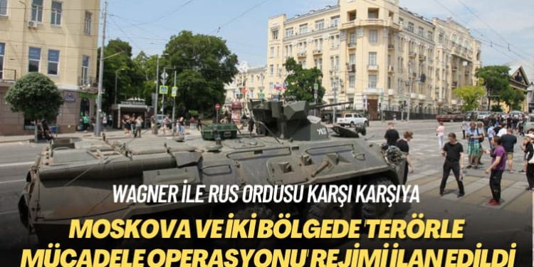 Wagner ile Rus ordusu karşı karşıya: Moskova ve iki bölgede ‘terörle mücadele operasyonu’ rejimi ilan edildi