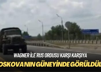 Wagner ile Rus ordusu karşı karşıya: Moskova’nın güneyinde görüldüler
