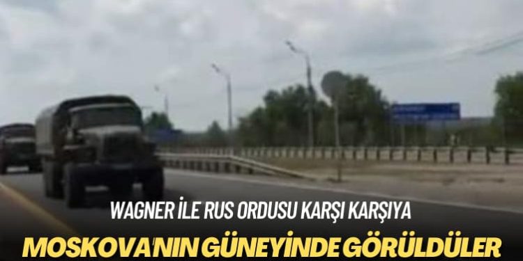 Wagner ile Rus ordusu karşı karşıya: Moskova’nın güneyinde görüldüler