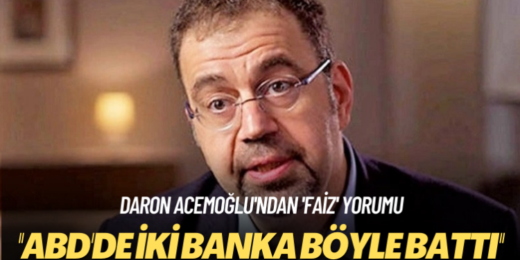 Daron Acemoğlu’ndan ‘faiz’ yorumu: ABD’de iki banka böyle battı